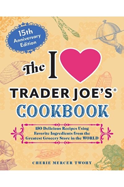 Ulysses Pr Cartea de bucate „I Love Trader Joe”: Ediția a 15-a aniversară: 15...