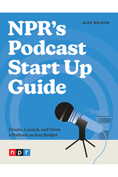 Ten Speed Pr Npr's Podcast Start Up Guide: Create, Launch, and Grow a Podcast...