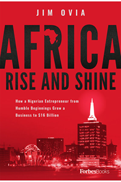 Forbesbooks Africa Rise and Shine: How a Nigerian Entrepreneur from Humble Beginnings Grew a Business to $16 Bil