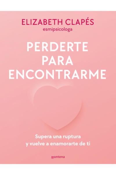 montena Perderte Para Encontrarme: Supera Una Ruptura Y Vuelve a Enamorarte d...