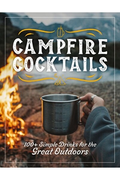 Cider Mill Pr Cocktailuri la foc de tabără: peste 100 de băuturi simple pentr...