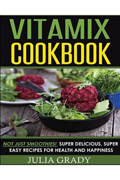 Dylanna Pub Inc Vitamix Cookbook: Not Just Smoothies! Super Delicious, Super ...