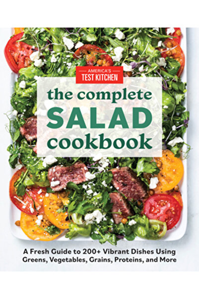 Amer Test Kitchen Cartea completă de bucate pentru salate: Un ghid proaspăt pentru peste 200 de preparate vibrante cu verdețuri, legume, cereale,
