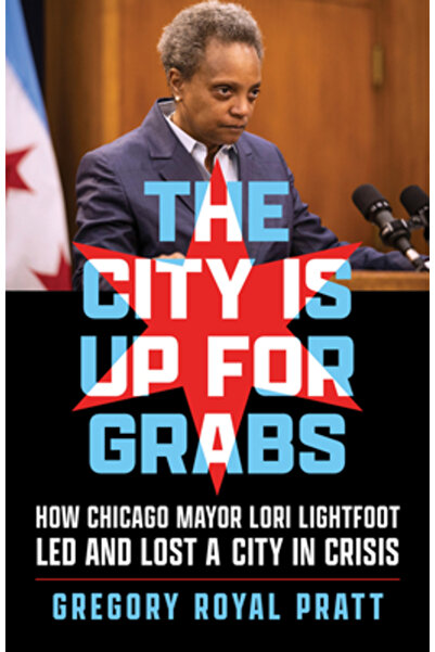 Chicago Review Pr The City Is Up for Grabs: How Chicago Mayor Lori Lightfoot ...