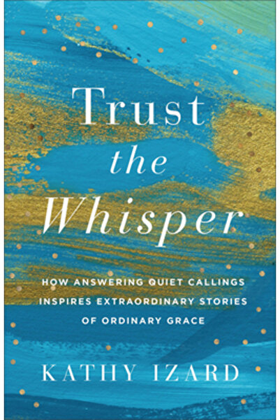 Baker Books Încrede-te în șoaptă: Cum răspunsul la chemările discrete inspiră...