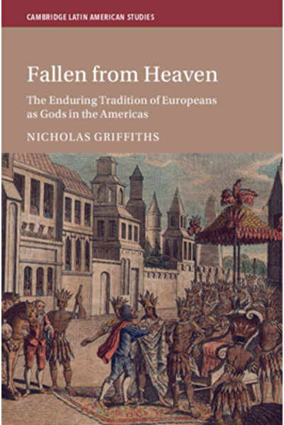 Cambridge Căzuți din ceruri: Tradiția persistentă a europenilor ca zei în Ame...
