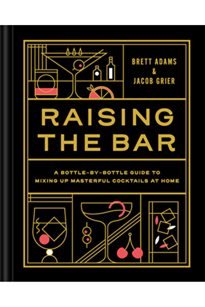 Chronicle Books Raising the Bar: A Bottle-By-Bottle Guide to Mixing Masterful Cocktails at Home