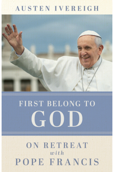 Loyola Pr Mai întâi să aparțină lui Dumnezeu: În retragere cu Papa Francisc