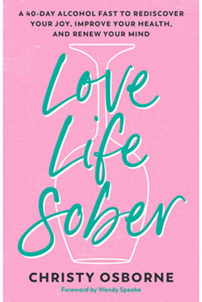 Waterbrook Pr Iubește-ți viața sobru: Un post de 40 de zile fără alcool pentr...