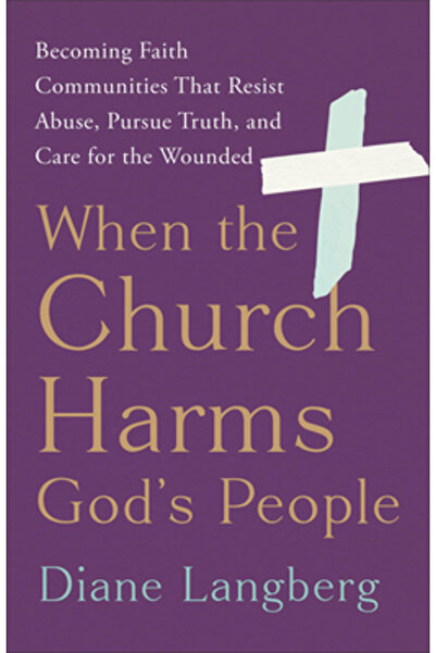 Brazos Pr When the Church Harms God's People: Becoming Faith Communities That...
