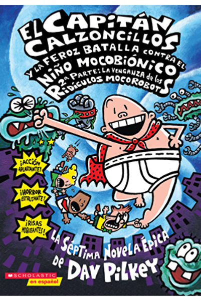 Scholastic En Espanol El Capitan Calzoncillos y la Feroz Batalla Contra el Nino Mocobionico, 2a Parte: La Venganza de los