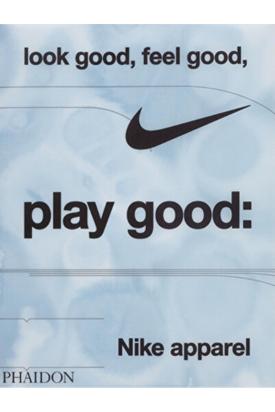 Phaidon Pr Inc Arată bine, simte-te bine, joacă bine: Îmbrăcăminte Nike