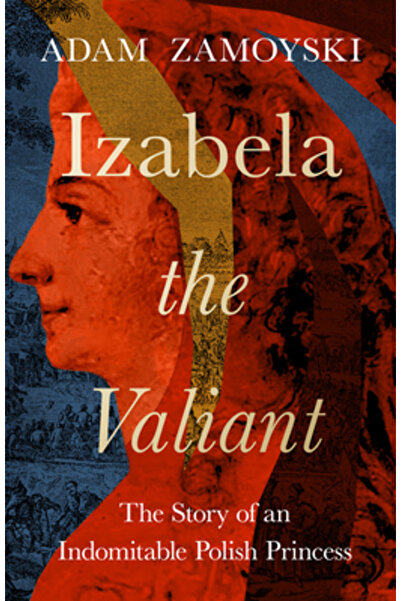 William Collins Izabela cea Vitejoasă: Povestea unei Prințese Poloneze Neînfr...
