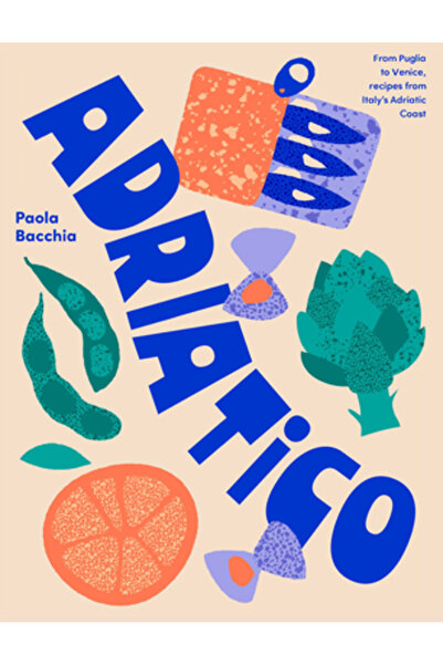 Smith Street Books Adriatico: Din Puglia la Veneția și Trieste, Rețete de pe Coasta Adriatică a Italiei