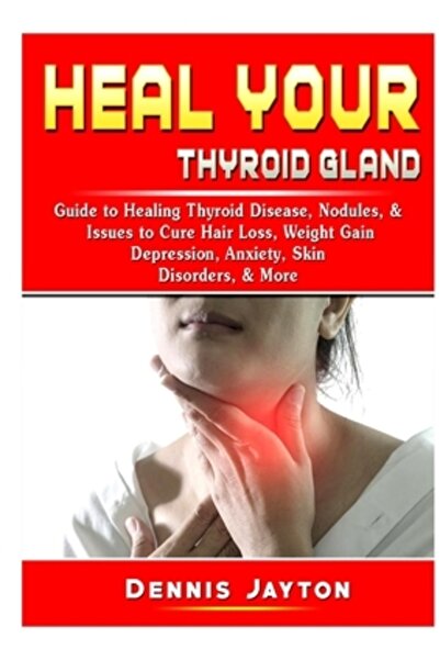 Abbott Properties Vindecă-ți glanda tiroidă: Ghid pentru vindecarea bolilor tiroidiene, nodulilor și problemelor pentru a vindeca căderea părului, greutatea