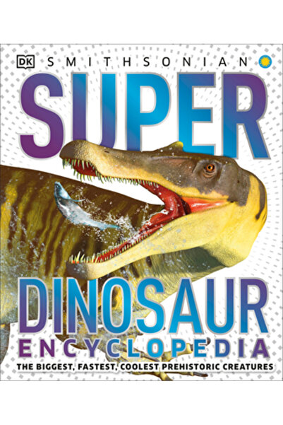 Dk Pub Enciclopedia Super Dinozaurilor: Cele mai mari, mai rapide și mai tari creaturi preistorice