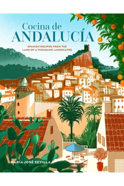 Ryland Peters & Small Inc Bucătăria Andaluziei: Rețete spaniole din Țara celo...