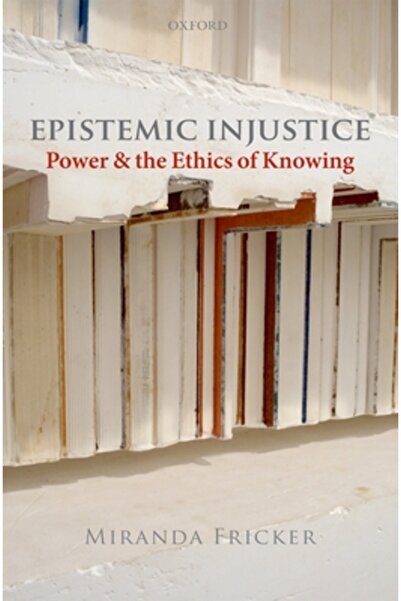 Oxford Univ Pr Injustiția epistemică: Puterea și etica cunoașterii