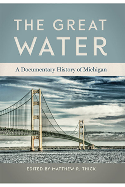 Michigan State Univ Pr Marea Apă: O istorie documentară a statului Michigan