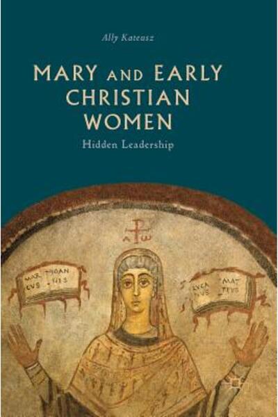 Palgrave Macmillan Ltd Maria și femeile creștine timpurii: Conducerea ascunsă