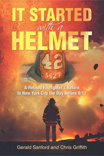 Iuniverse Inc It Started with a Helmet: A Retired Firefighter's Return to New...