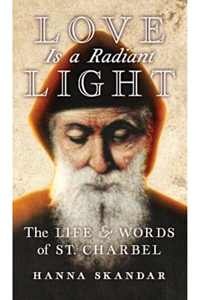 Angelico Pr Love Is a Radiant Light: The Life & Words of Saint Charbel