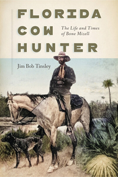 University Press of Florida Florida Cow Hunter: Viața și vremurile lui Bone M...