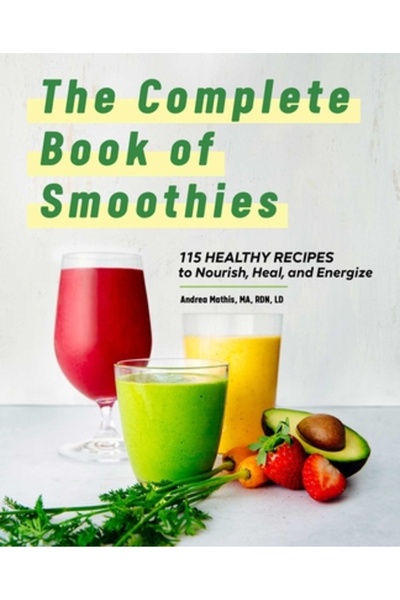 Rockridge Pr The Complete Book of Smoothies: 115 Healthy Recipes to Nourish, ...