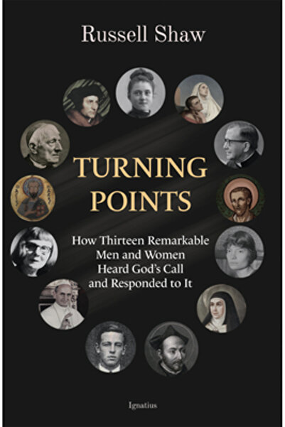 Ignatius Pr Puncte de cotitură: Cum treisprezece bărbați și femei remarcabili au auzit chemarea lui Dumnezeu și au răspuns la ea