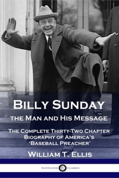 Pantianos Classics Billy Sunday, omul și mesajul său: biografia completă în t...