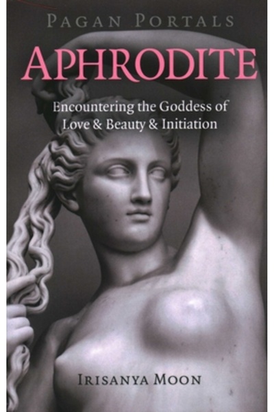 Moon Books Portaluri păgâne - Afrodita: Întâlnirea cu Zeița Iubirii, Frumuseț...