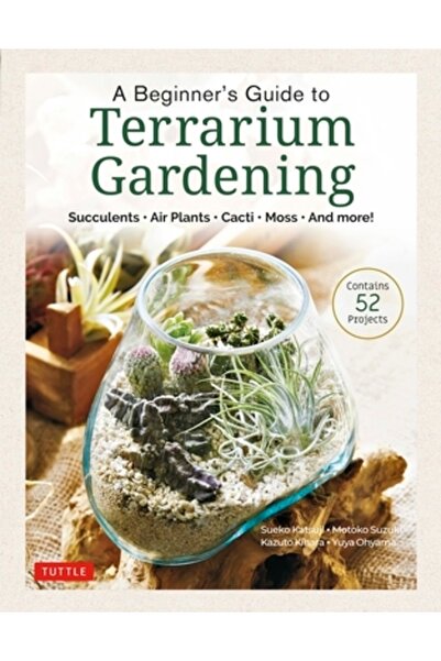 Tuttle Pub A Beginner's Guide to Terrarium Gardening: Succulents, Air Plants, Cacti, Moss and More! (Contains 5