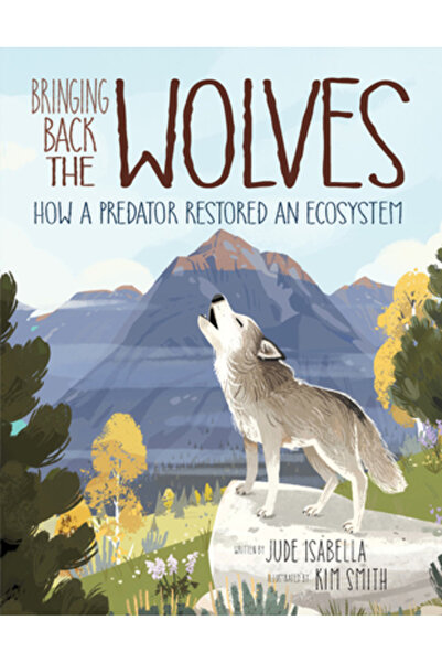 Kids Can Pr Bringing Back the Wolves: How a Predator Restored an Ecosystem