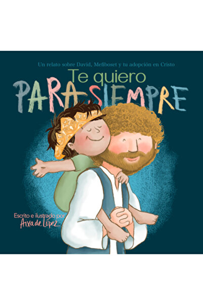 B&H Espanol Te Quiero Para Siempre: Un Relato Sobre David, Mefiboset Y Tu Adopci