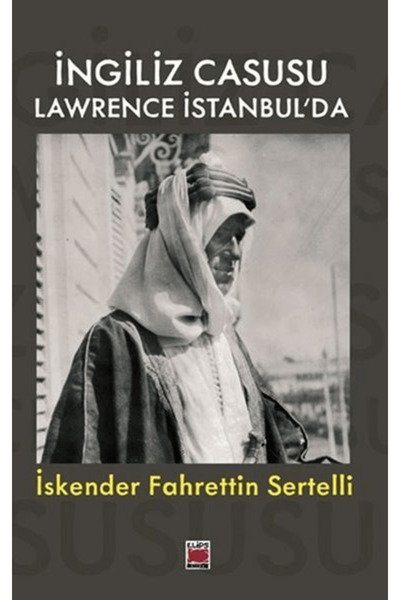 Elips Kitap İngiliz Casusu Lawrence İstanbul’da / İskender Fahrettin Sertelli...
