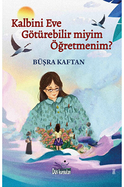 Düş Kurguları Yayınları Kalbini Eve Götürebilir miyim Öğretmenim?