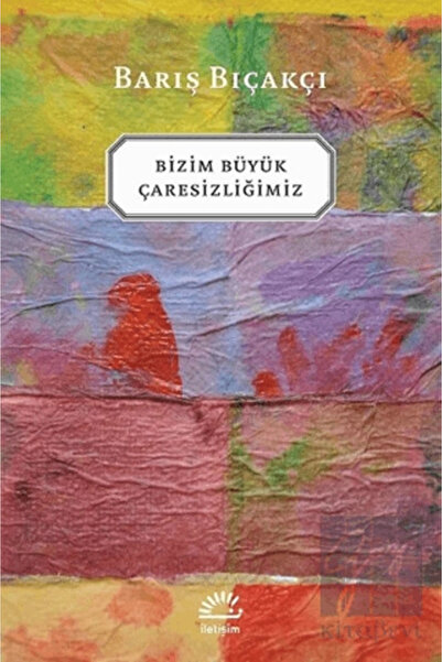 İletişim Yayınları Bizim Büyük Çaresizliğimiz