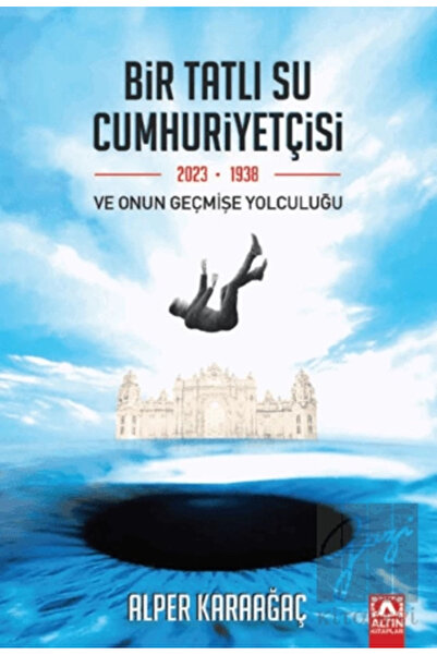 Altın Kitaplar Bir Tatlı Su Cumhuriyetçisi Ve Onun Geçmişe Yolculuğu Kolektif