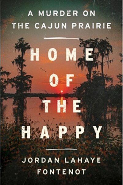 mariner books Home of the Happy: A Murder on the Cajun Prairie
