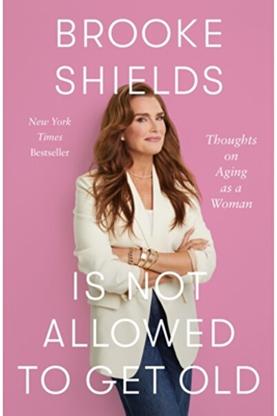 Flatiron Books Brooke Shields nu are voie să îmbătrânească: Reflecții despre ...