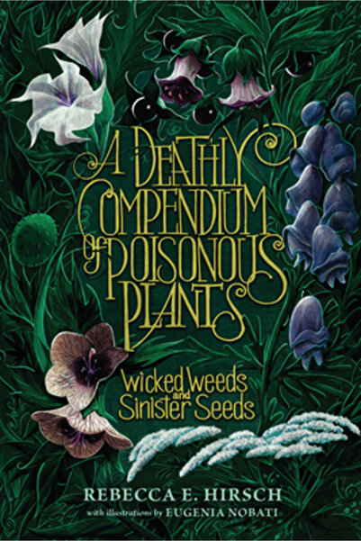 Zest Books A Deathly Compendium of Poisonous Plants: Wicked Weeds and Siniste...