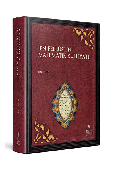 TÜRKİYE YAZMA ESERLER KURUMU BAŞKANLIĞI YAYINLARI İBN FELLÛS’UN MATEMATİK KÜL...
