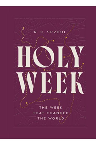 Ligonier Ministries Săptămâna Mare: Săptămâna care a schimbat lumea