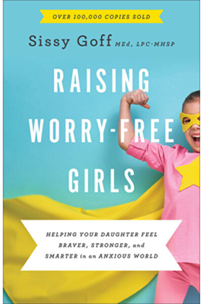 Bethany House Publ Creșterea fetelor fără griji: Ajutând-o pe fiica ta să se ...