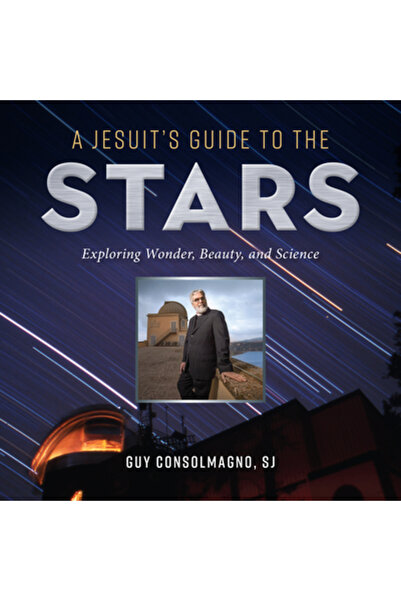 Loyola Pr Ghidul unui iezuit către stele: Explorând minunea, frumusețea și șt...