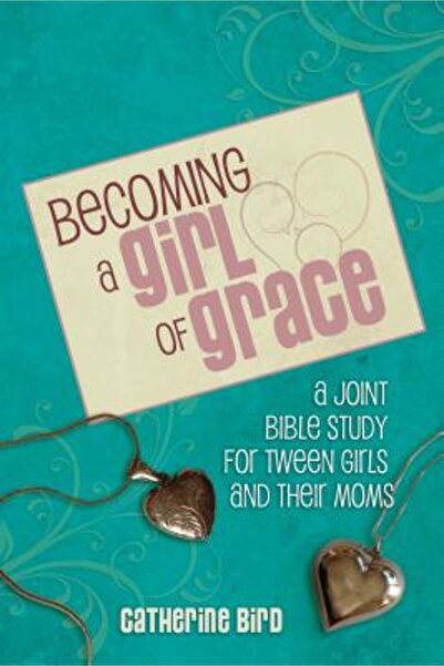 Routledge Chapman Hall Becoming a Girl of Grace: A Bible Study for Tween Girl...