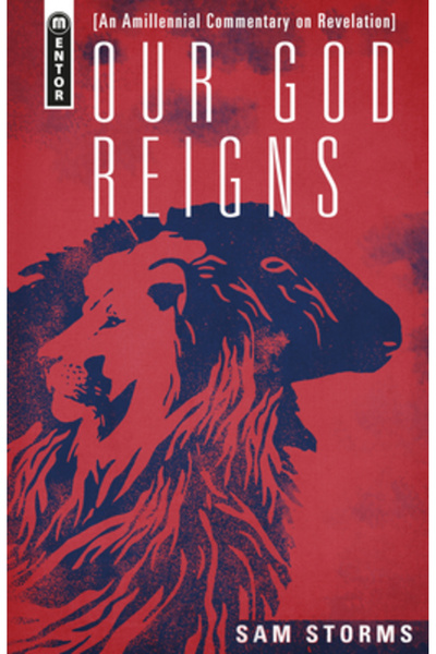 Mentor Our God Reigns: An Amillennial Commentary on Revelation