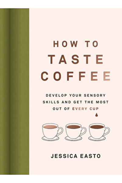 Agate Surrey Cum să gusti cafeaua: Dezvoltă-ți abilitățile senzoriale și prof...