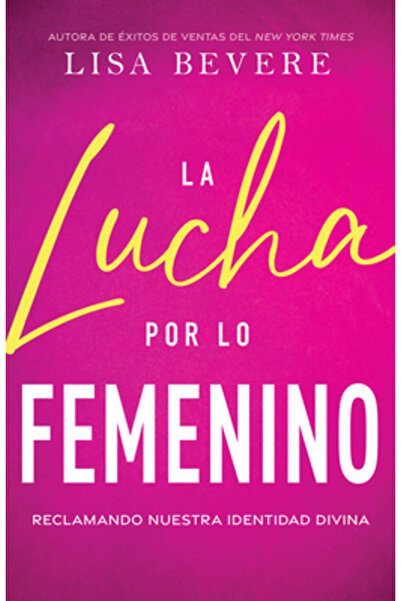 Whitaker House Spanish La Lucha Por Lo Femenino: Reclamando Nuestra Identidad...
