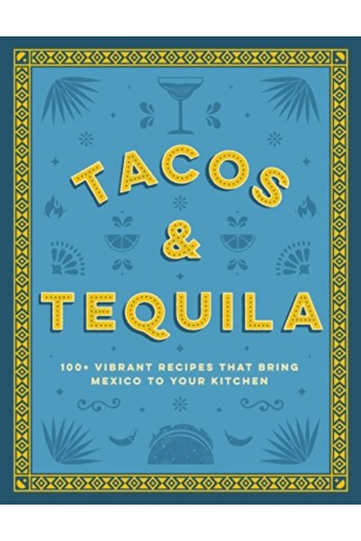 Cider Mill Pr Tacos și Tequila: Peste 100 de rețete vibrante care aduc Mexicu...